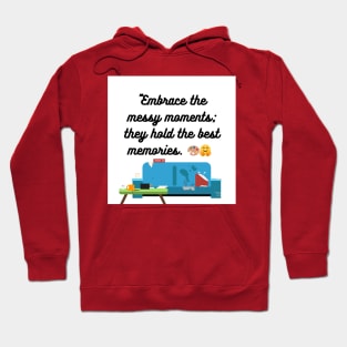 "Embrace the messy moments; they hold the best memories. Hoodie